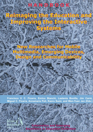 Reimaging the Education and Improving the Interactive Systems: New Researches for Mobile Multimedia, Emerging Devices, Design and Communicability - Informatics and Emerging Excellence in Education Collection :: Revised Selected Chapters :: Cipolla-Ficarra, F. et al. (Eds.)